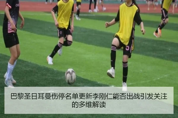 巴黎圣日耳曼伤停名单更新李刚仁能否出战引发关注的多维解读 | Wanmei